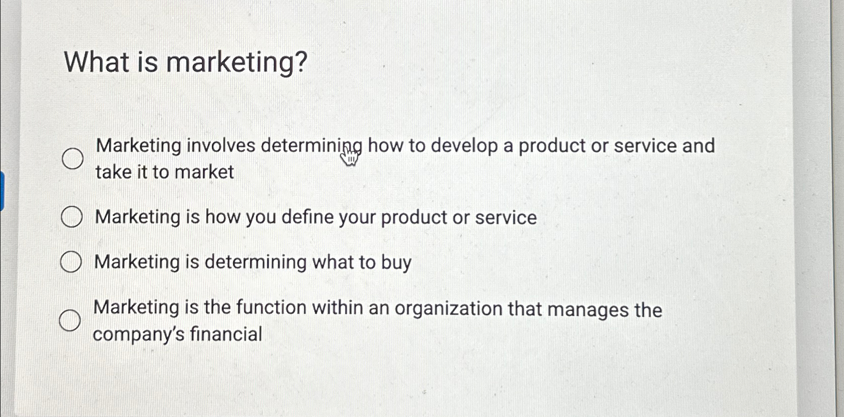  What is marketing? Marketing involves determining how to develop a product