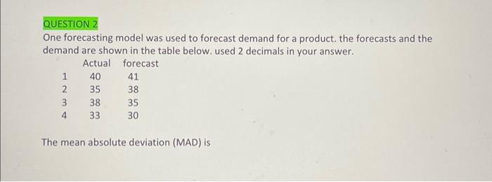  QUESTION 2 One forecasting model was used to forecast demand for