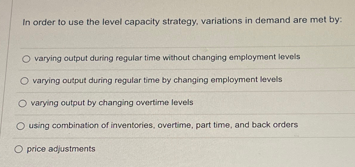  In order to use the level capacity strategy, variations in demand