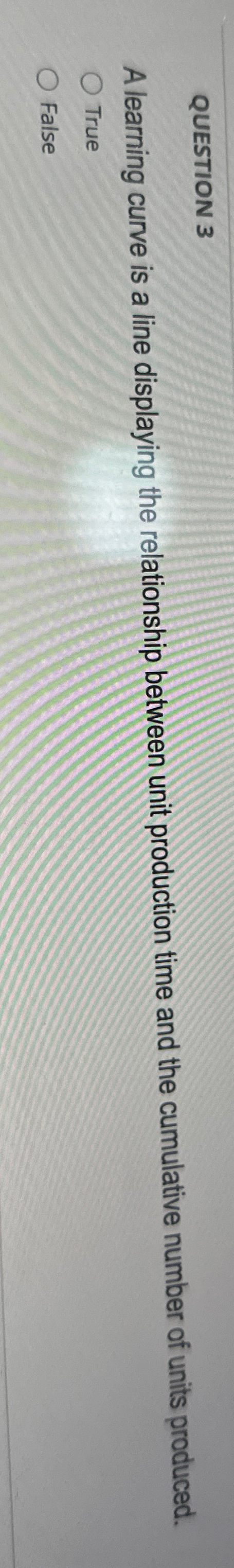  QUESTION 3 A learning curve is a line displaying the relationship