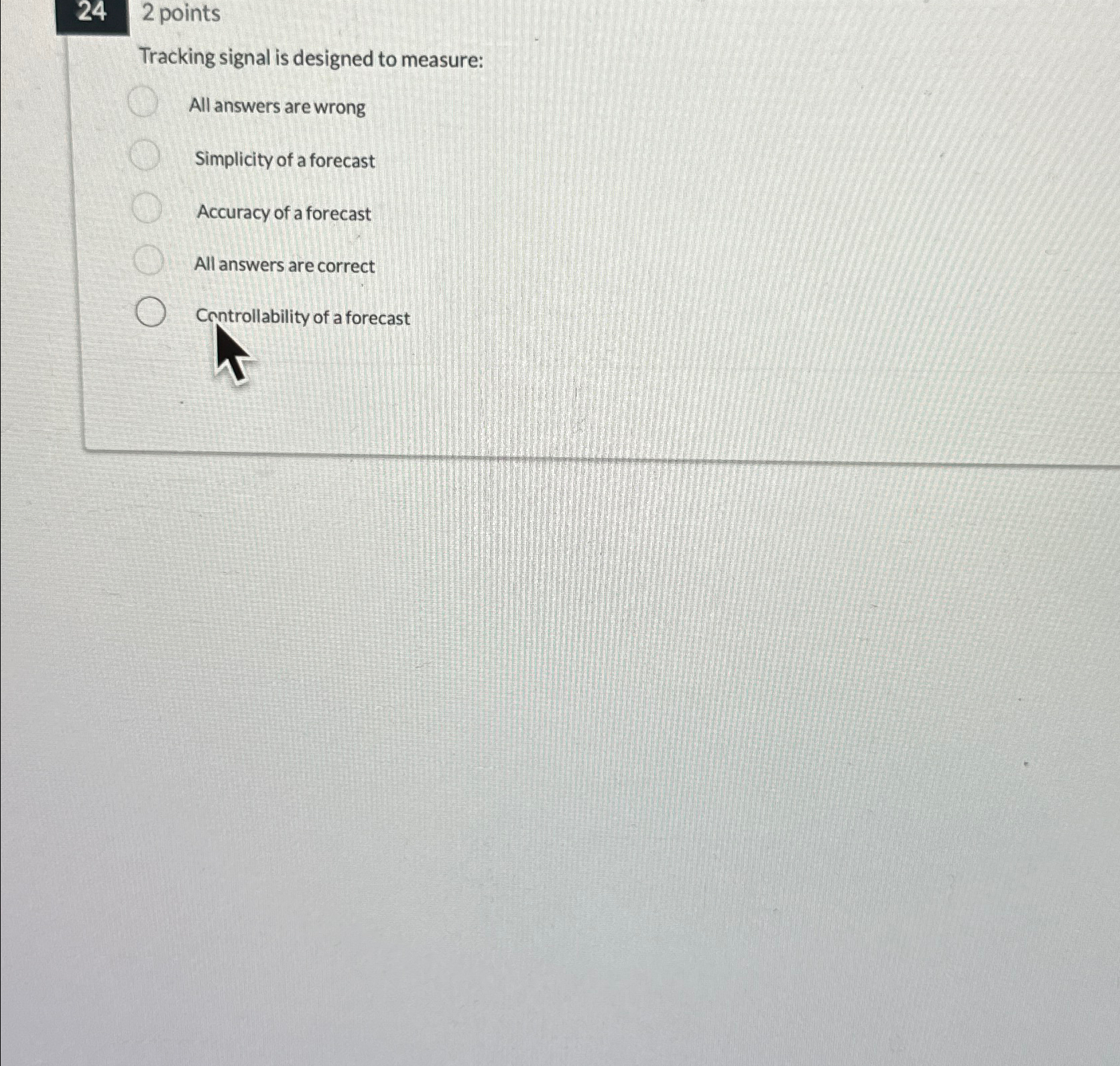  24,2 points Tracking signal is designed to measure: All answers are