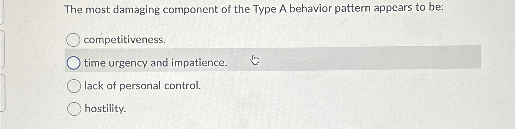  The most damaging component of the Type A behavior pattern appears