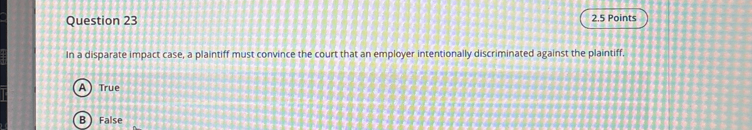  Question 23 2.5 Points In a disparate impact case, a plaintiff