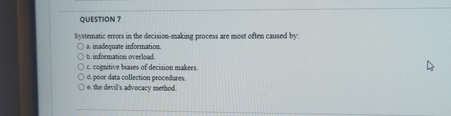  QUESTION 7 Systematic errors in the decision-making process are most often