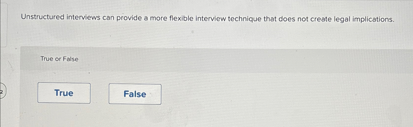  Unstructured interviews can provide a more flexible interview technique that does