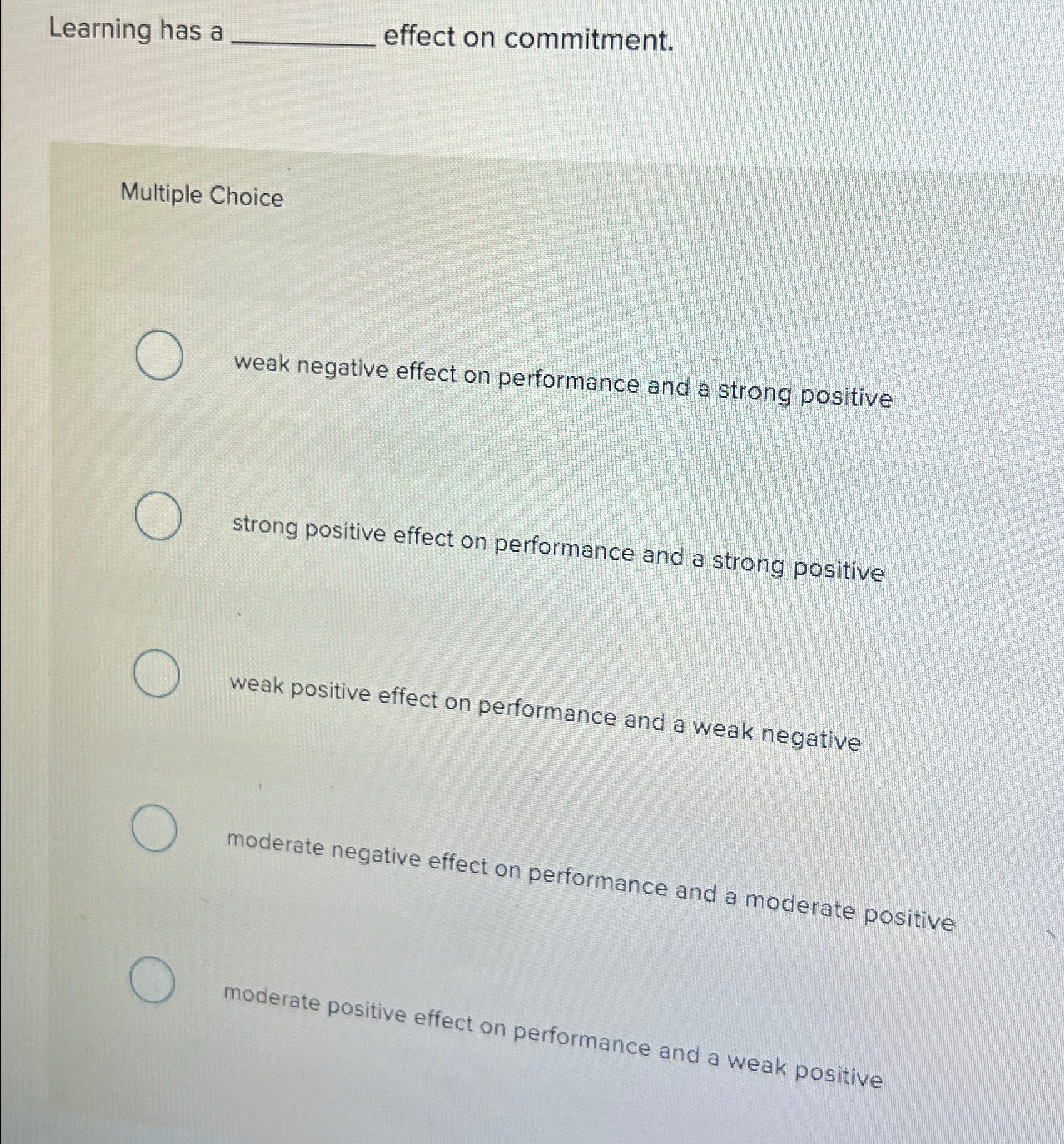  Learning has a effect on commitment. Multiple Choice weak negative effect
