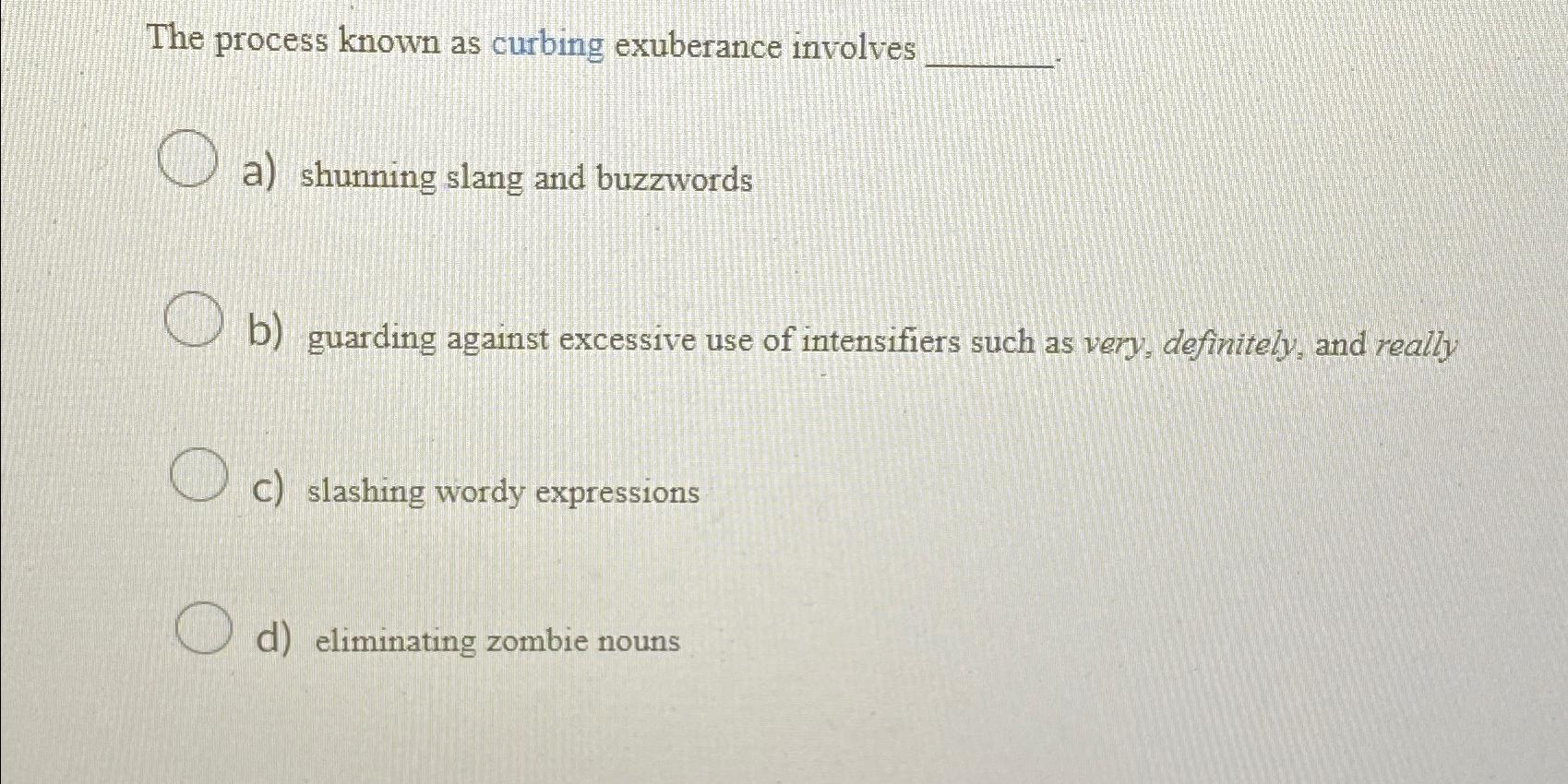  The process known as curbing exuberance involves a) shunning slang and