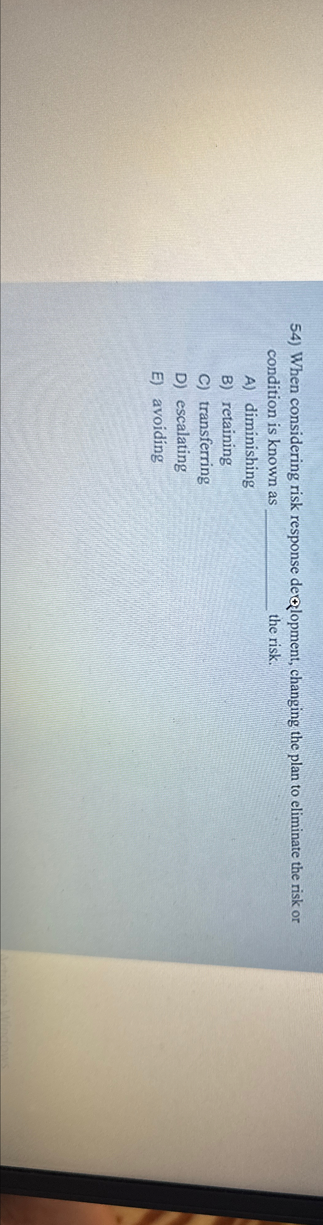  When considering risk response deqlopment, changing the plan to eliminate the
