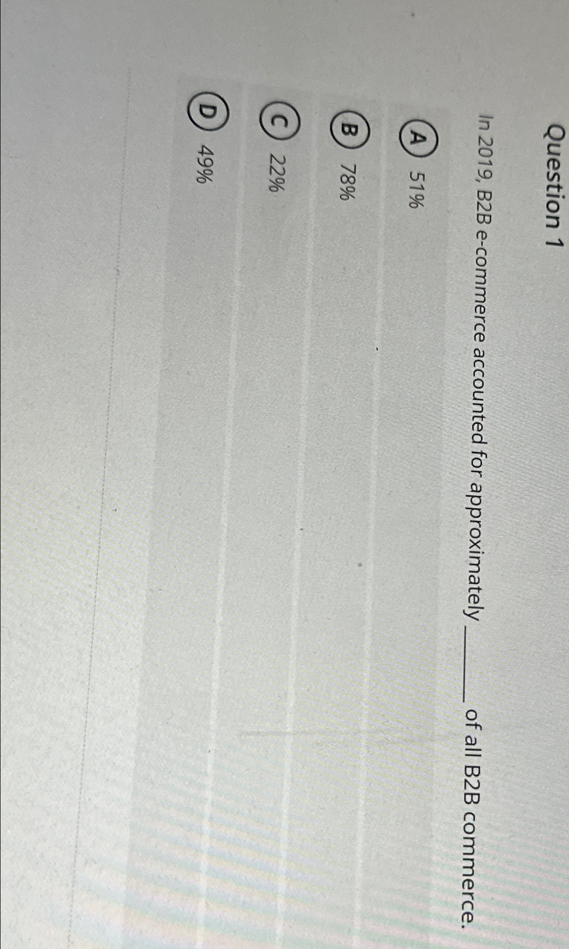  Question 1 In 2019, B2B e-commerce accounted for approximately of all