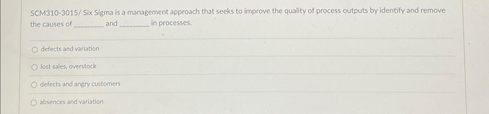  SCM310-3015/ Six Sigma is a management approach that seeks to improve