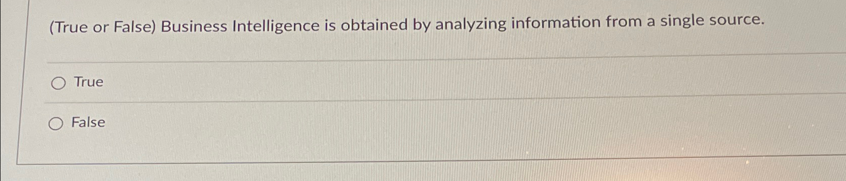  (True or False) Business Intelligence is obtained by analyzing information from