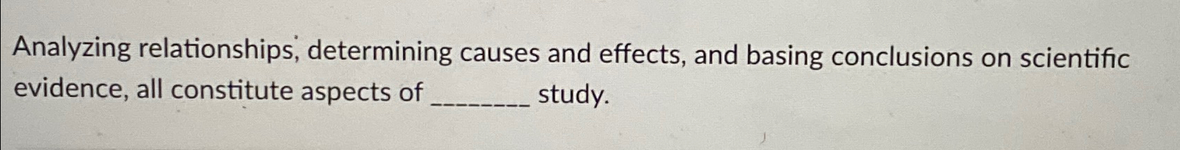  Analyzing relationships, determining causes and effects, and basing conclusions on scientific