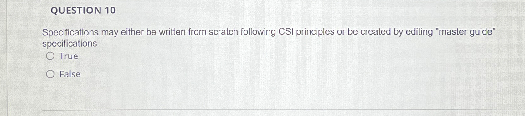  QUESTION 10 Specifications may either be written from scratch following CSI