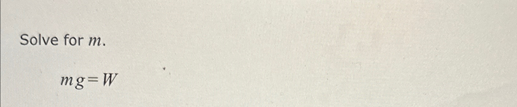  Solve for m. mg=W 