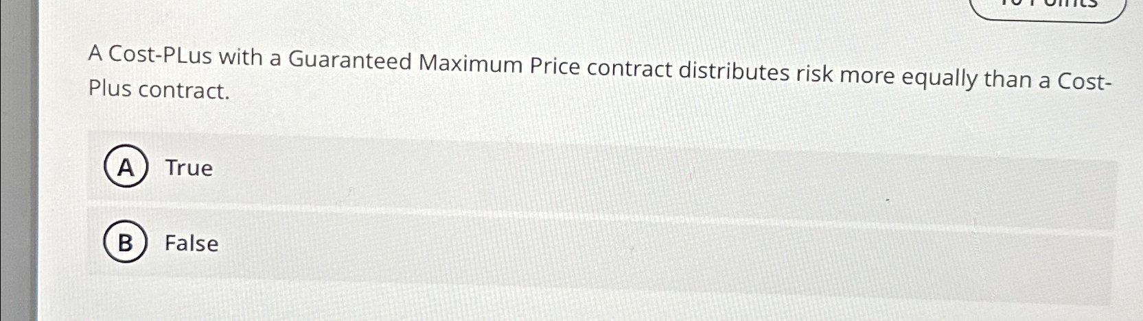  A Cost-PLus with a Guaranteed Maximum Price contract distributes risk more