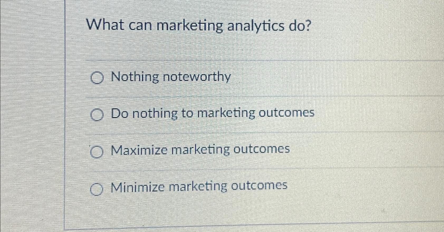  What can marketing analytics do? Nothing noteworthy Do nothing to marketing
