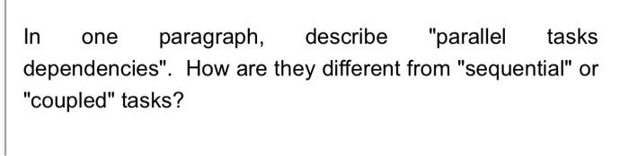 SYSTEM DESIGN In one paragraph, describe "parallel tasks dependencies". How are they