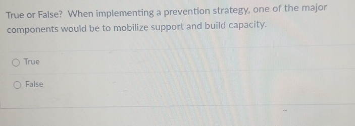  True or False? When implementing a prevention strategy, one of the