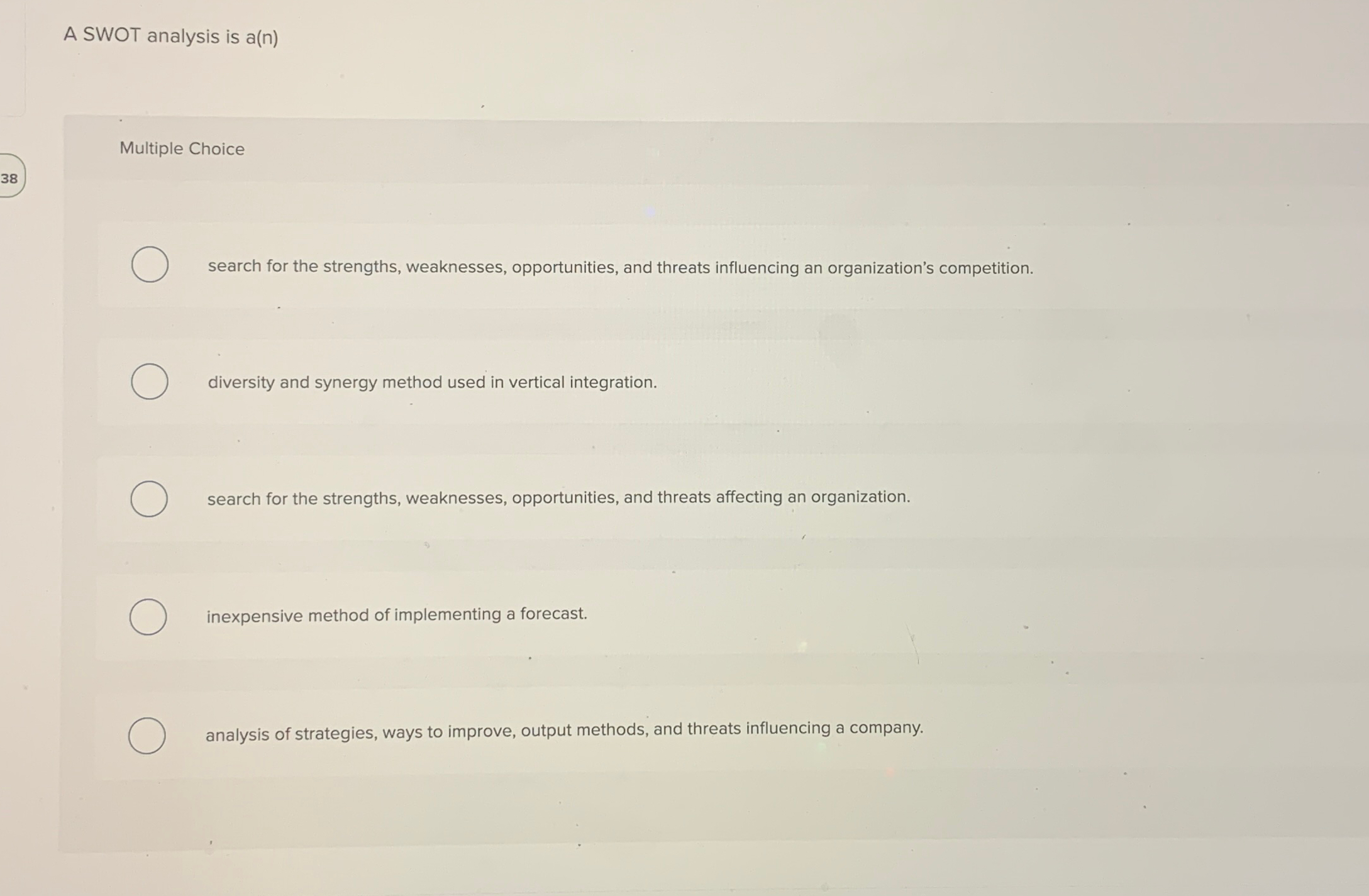  A SWOT analysis is a(n) Multiple Choice search for the strengths,