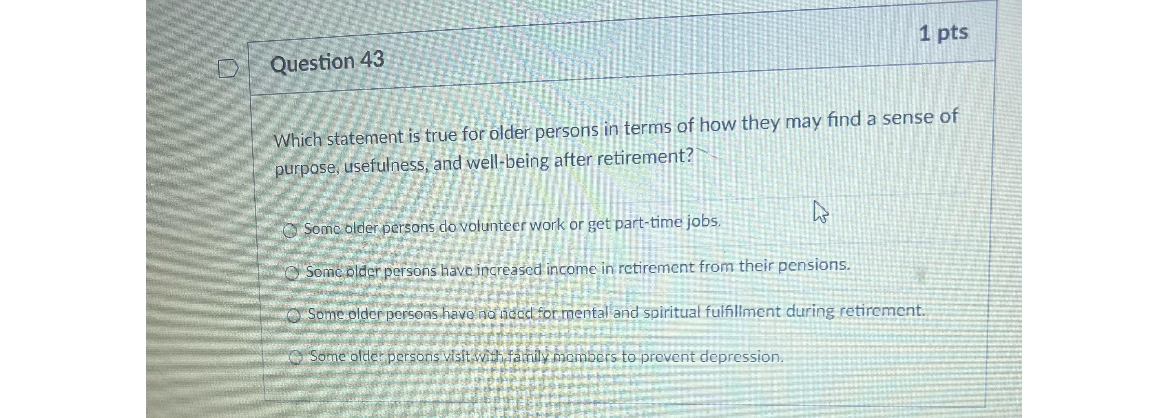  Question 43 1 pts Which statement is true for older persons