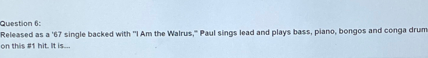  Question 6: Released as a '67 single backed with "I Am