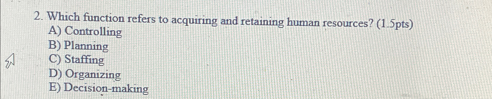  Which function refers to acquiring and retaining human resources? (1.5pts) A)