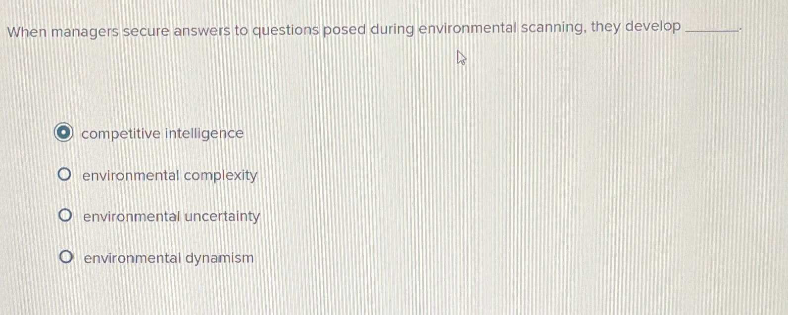  When managers secure answers to questions posed during environmental scanning, they