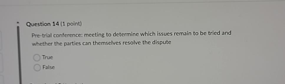  Question 14(1 point) Pre-trial conference: meeting to determine which issues remain
