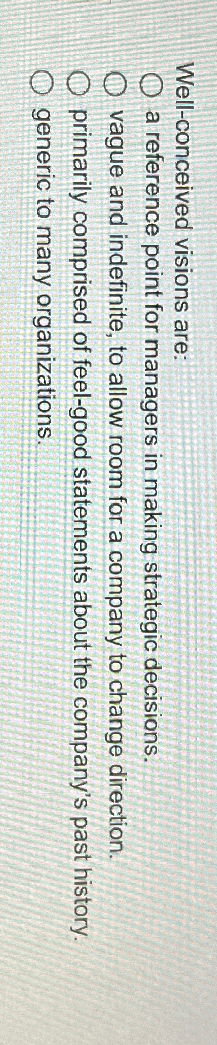  Well-conceived visions are: a reference point for managers in making strategic