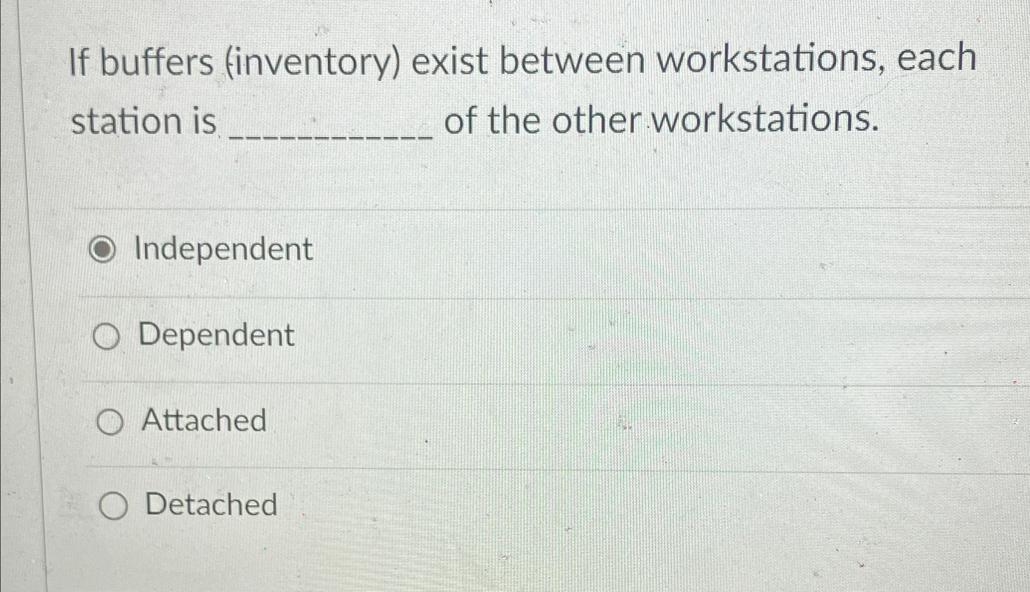  If buffers (inventory) exist between workstations, each station is of the