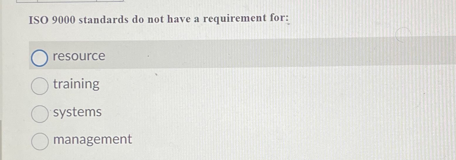  ISO 9000 standards do not have a requirement for: resource training