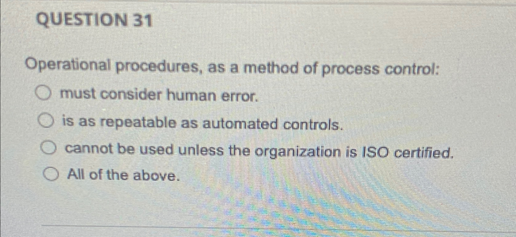  QUESTION 31 Operational procedures, as a method of process control: must