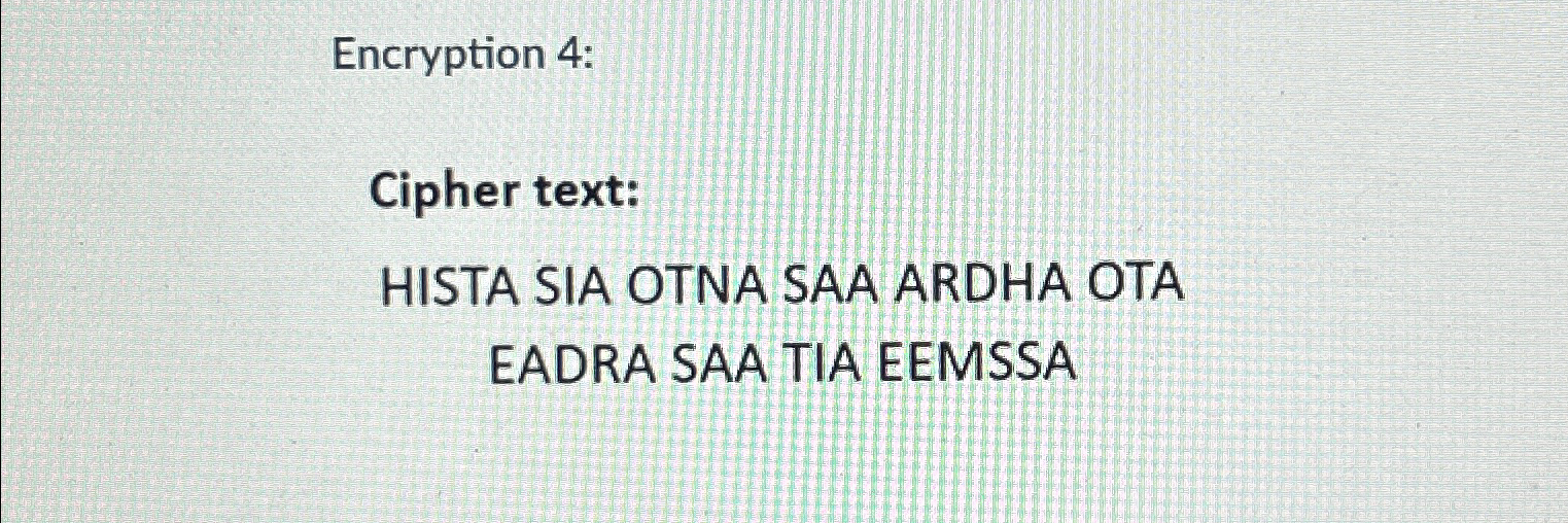  Encryption 4: Cipher text: HISTA SIA OTNA SAA ARDHA OTA EADRA