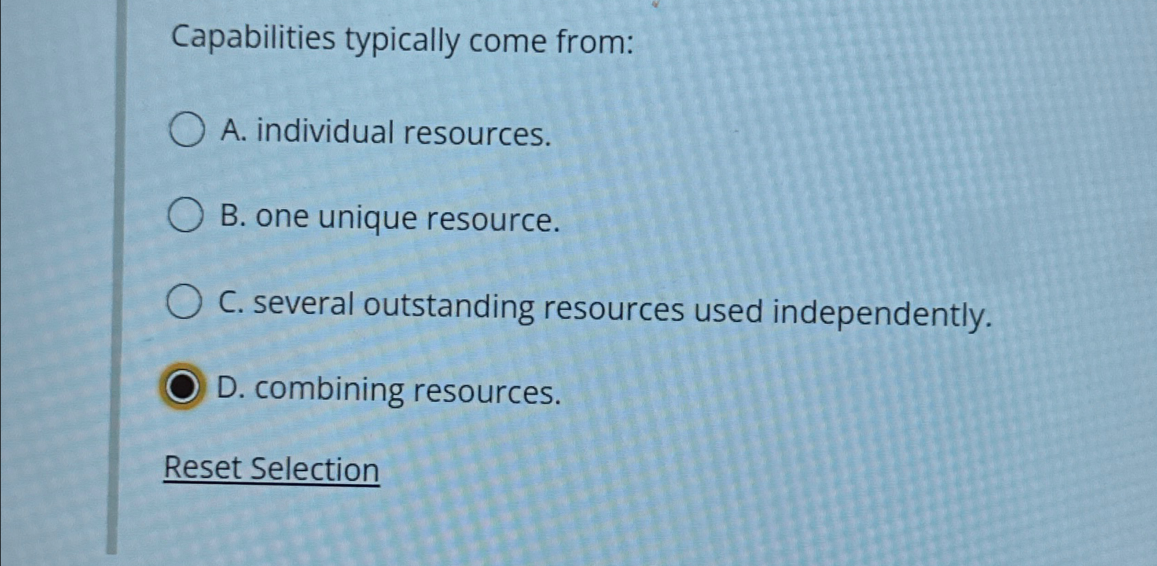  Capabilities typically come from: A. individual resources. B. one unique resource.