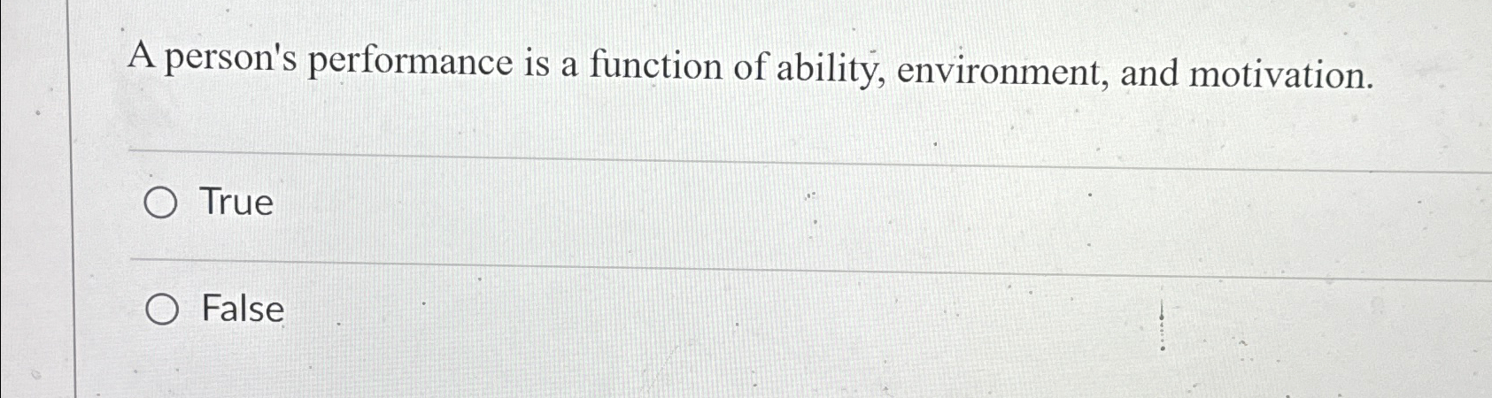 A person's performance is a function of ability, environment, and motivation.