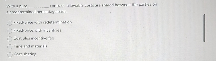  With a pure contract, allowable costs are shared between the parties