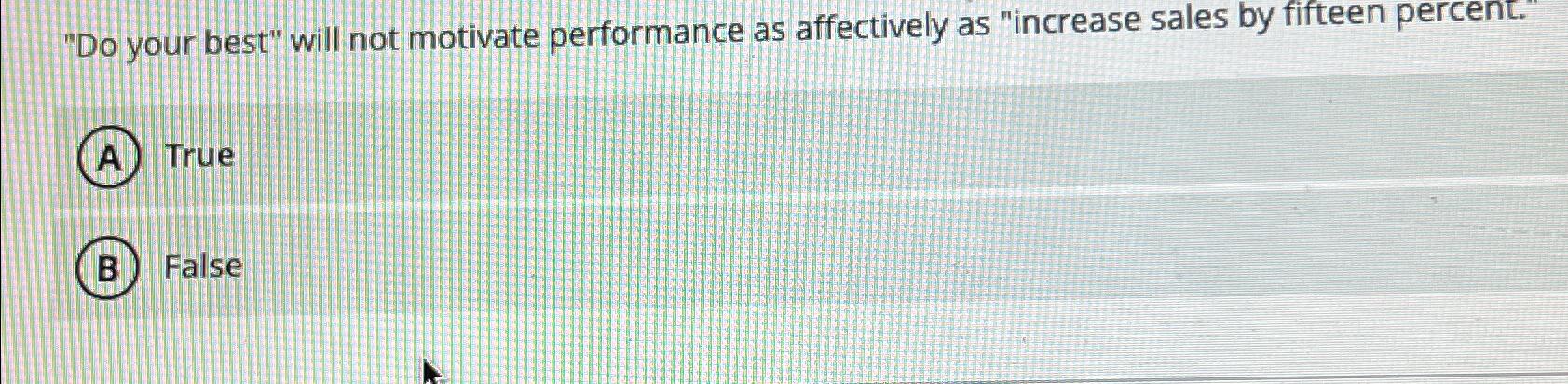  "Do your best" will not motivate performance as affectively as "increase