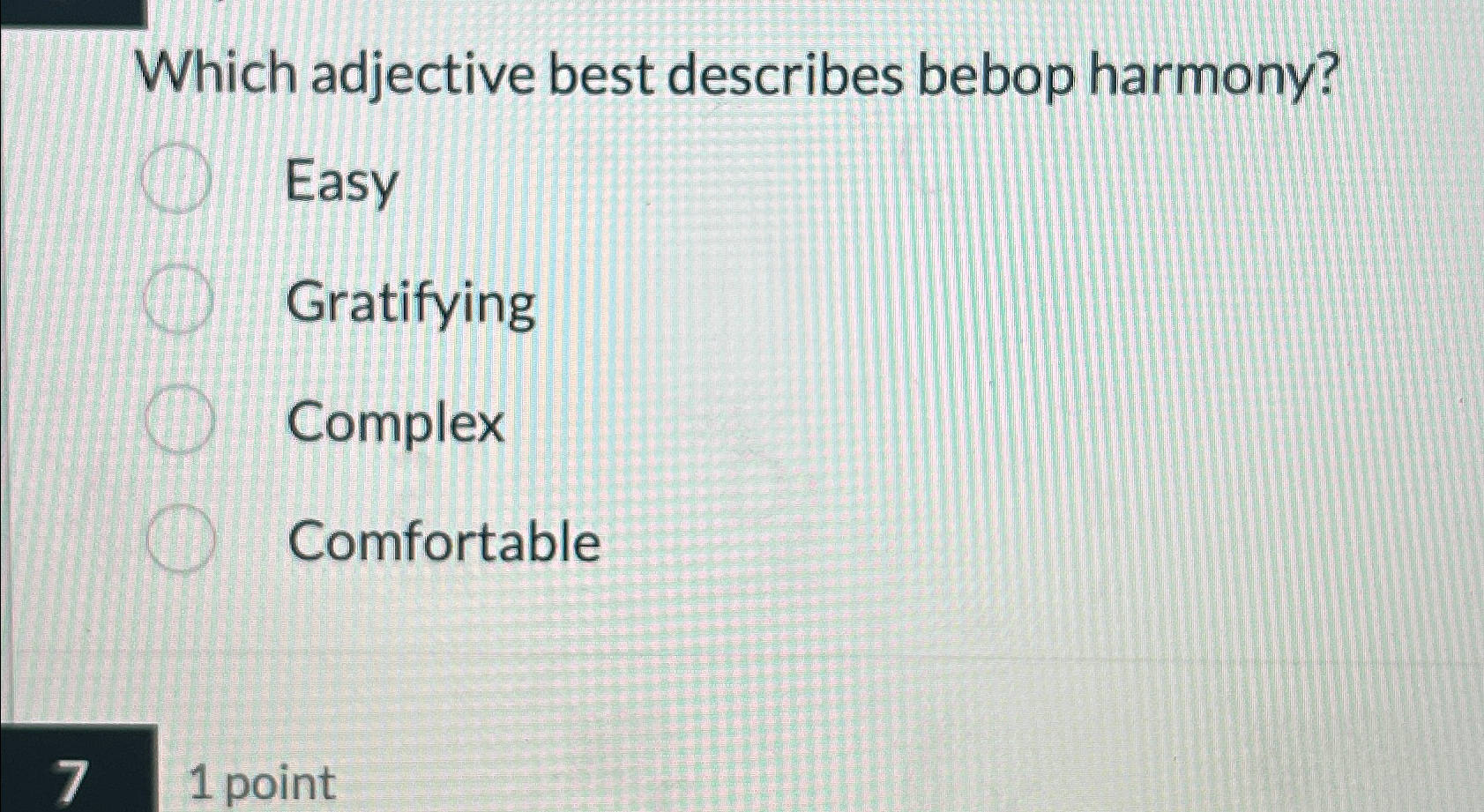  Which adjective best describes bebop harmony? Easy Gratifying Complex Comfortable 