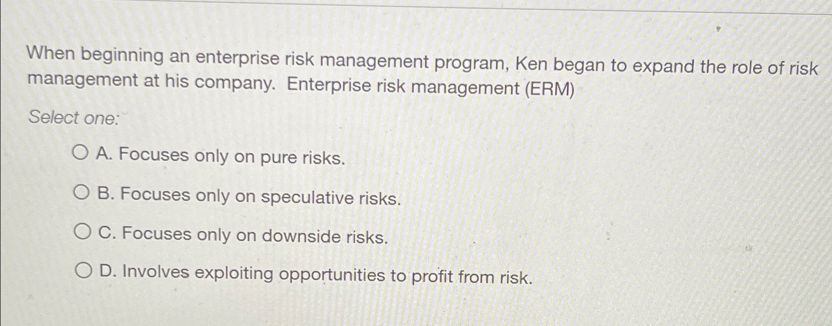  When beginning an enterprise risk management program, Ken began to expand