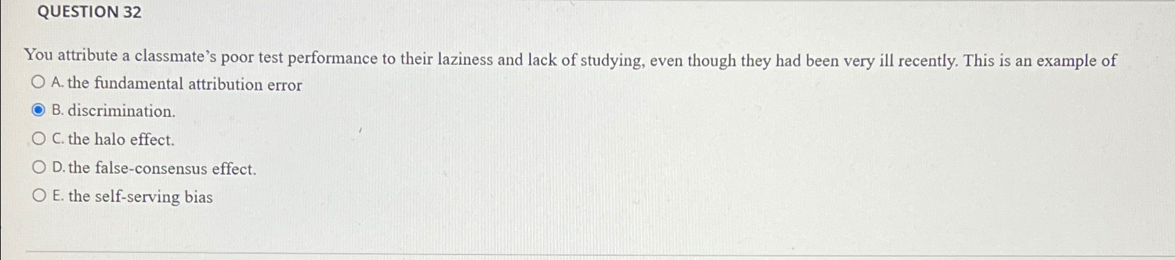  QUESTION 32 You attribute a classmate's poor test performance to their