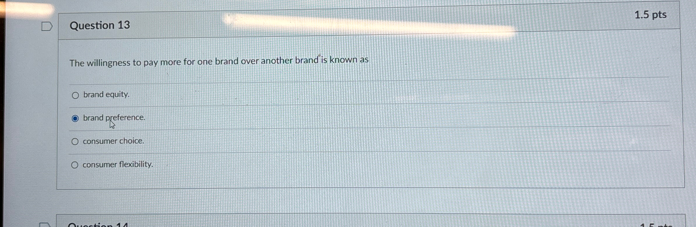  Question 13 1.5pts The willingness to pay more for one brand