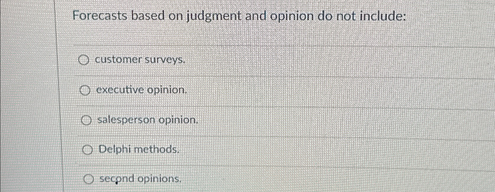 Forecasts based on judgment and opinion do not include: customer surveys: