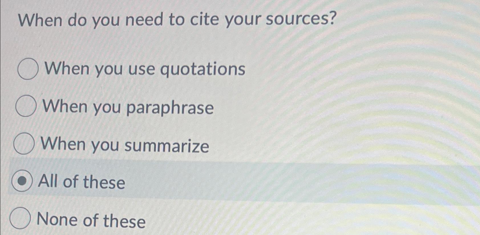  When do you need to cite your sources? When you use