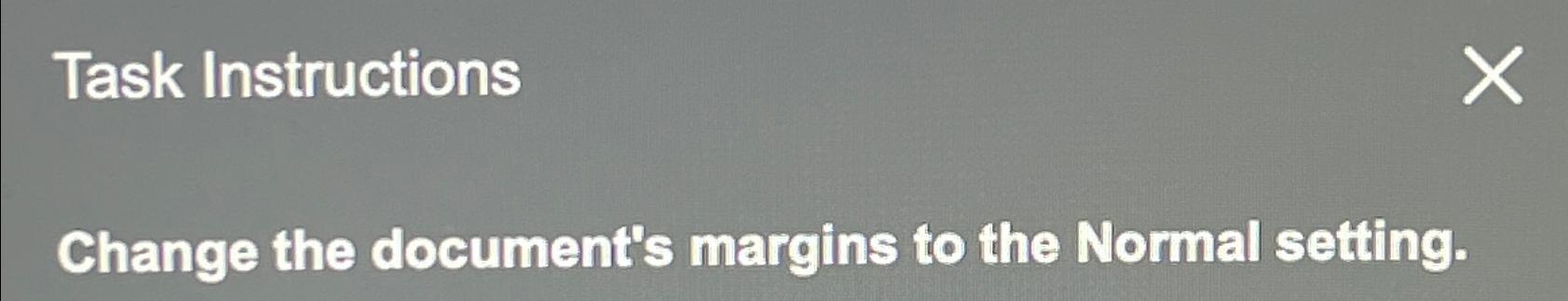  Task Instructions Change the document's margins to the Normal setting. 