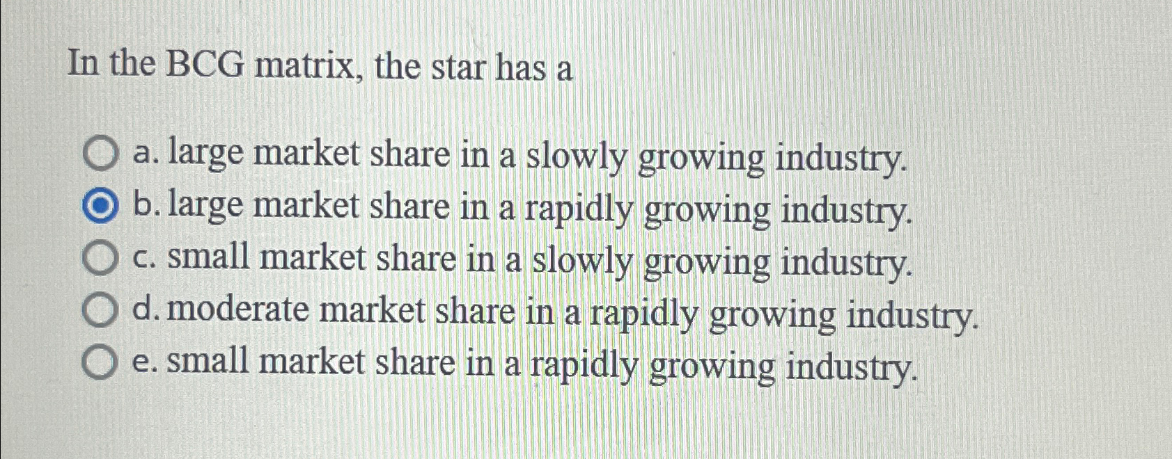  In the BCG matrix, the star has a a. large market