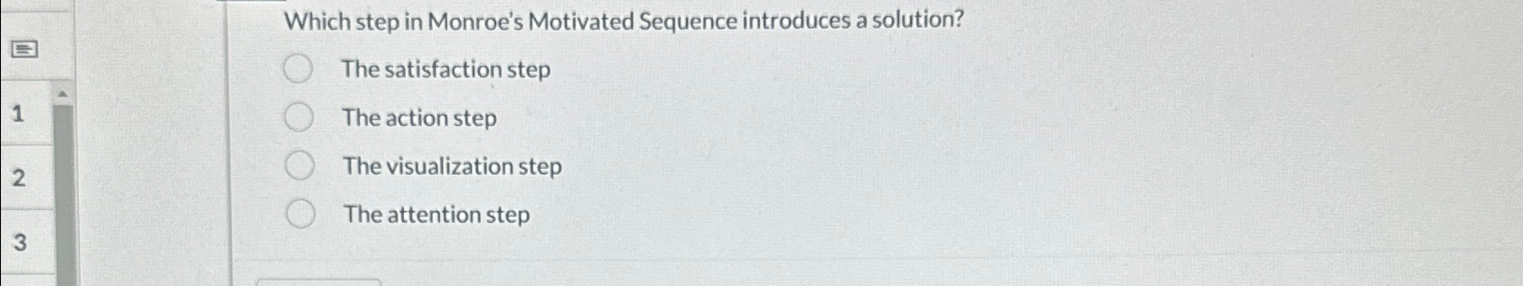  Which step in Monroe's Motivated Sequence introduces a solution? The satisfaction