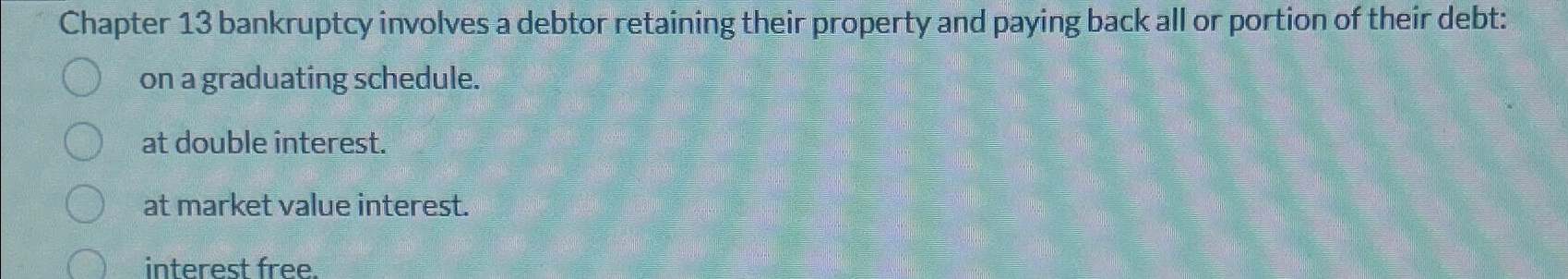  Chapter 13 bankruptcy involves a debtor retaining their property and paying