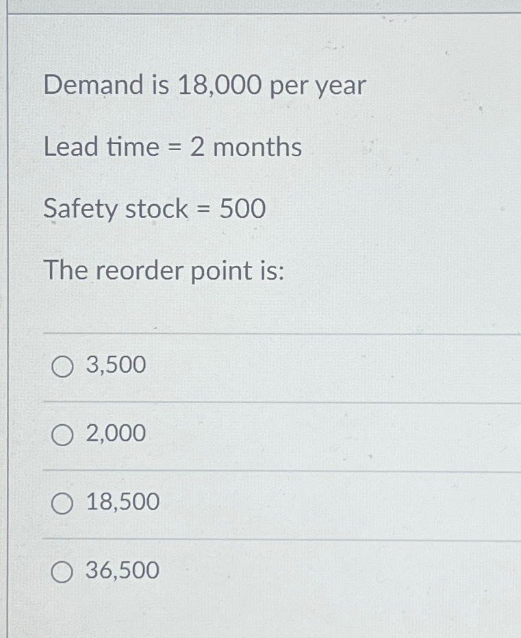  Demand is 18,000 per year Lead time =2 months Safety stock