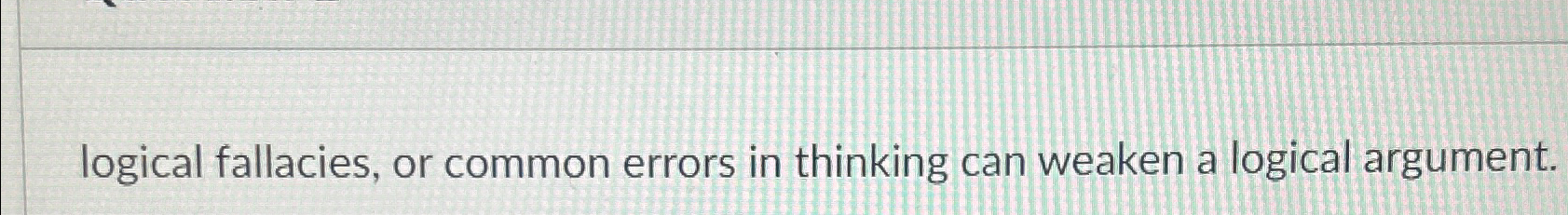 logical fallacies, or common errors in thinking can weaken a logical