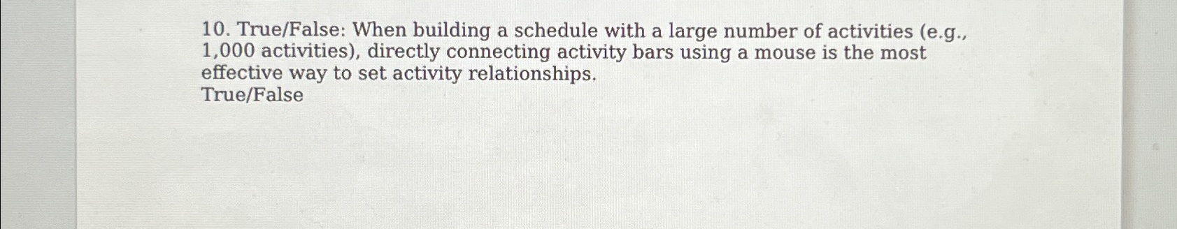  True/False: When building a schedule with a large number of activities